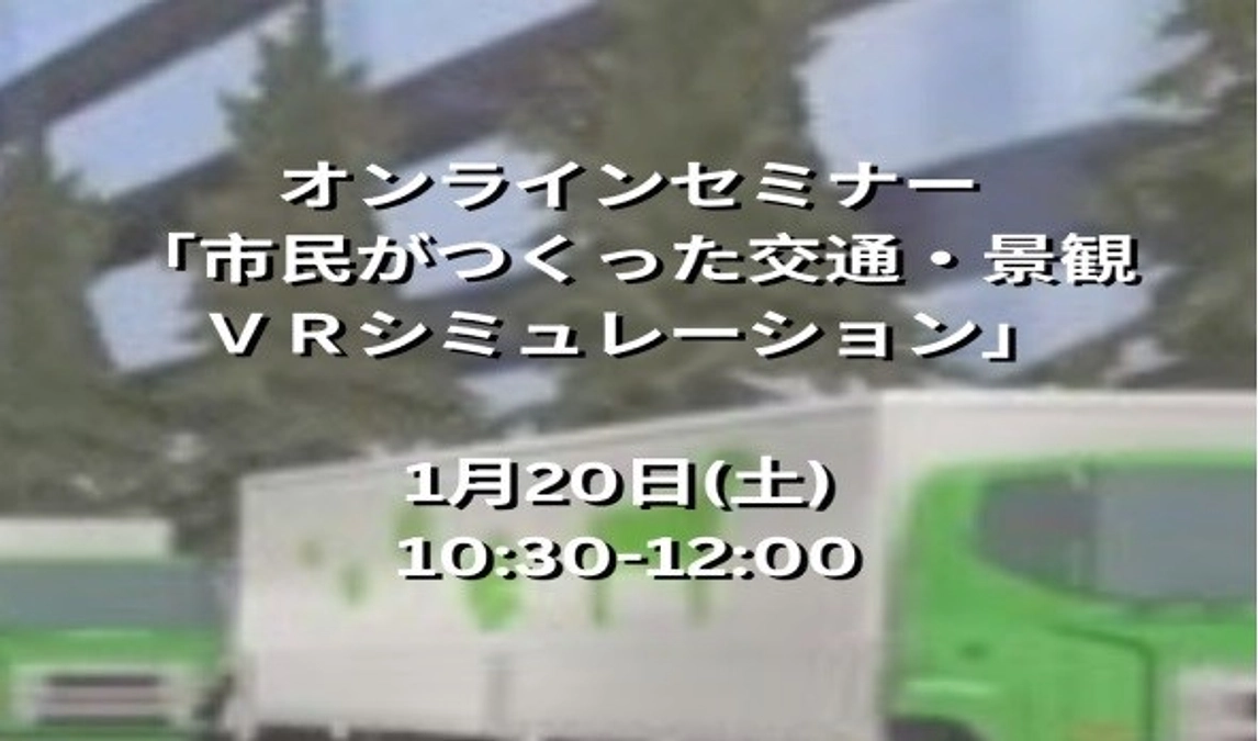 １月２０日開催　オンラインセミナー「市民がつくった交通・景観ＶＲシミュレーション」