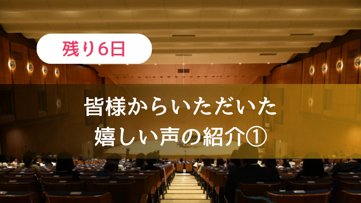 【残り6日】皆様からいただいた嬉しい声の紹介①