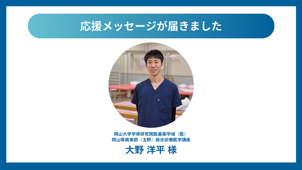 応援メッセージが届きました！岡山大学学術研究院医歯薬学域（医）岡山県南東部総合診療医学講座 大野先生