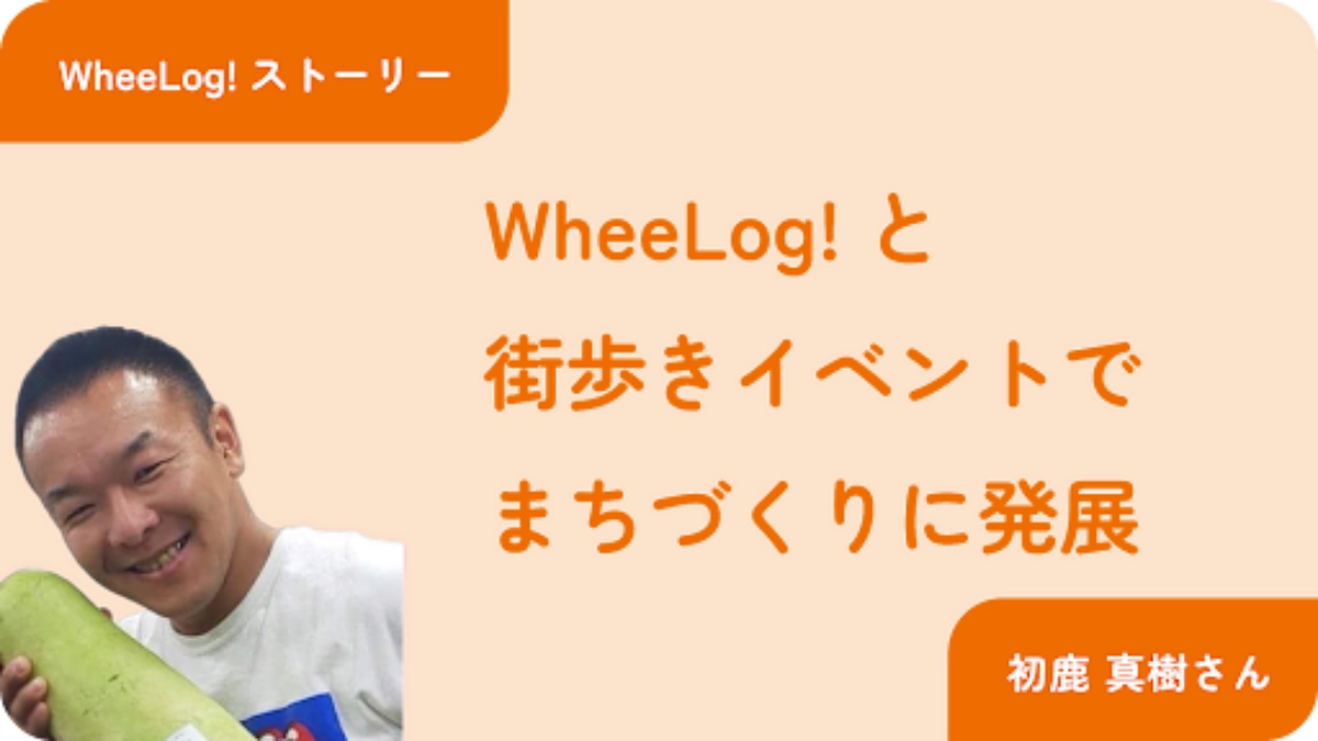 WheeLog!が「世界一あたたかい地図」だと思うワケ（初鹿 真樹さん）
