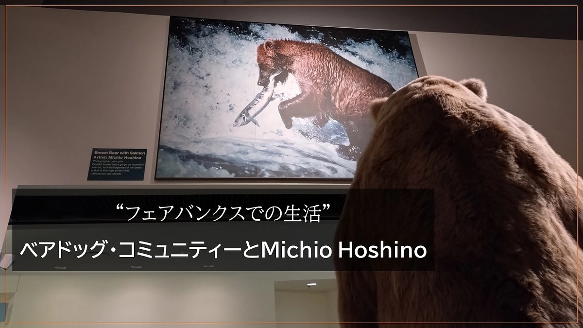 “フェアバンクスでの生活”  ベアドッグ・コミュニティーとMichio Hoshino
