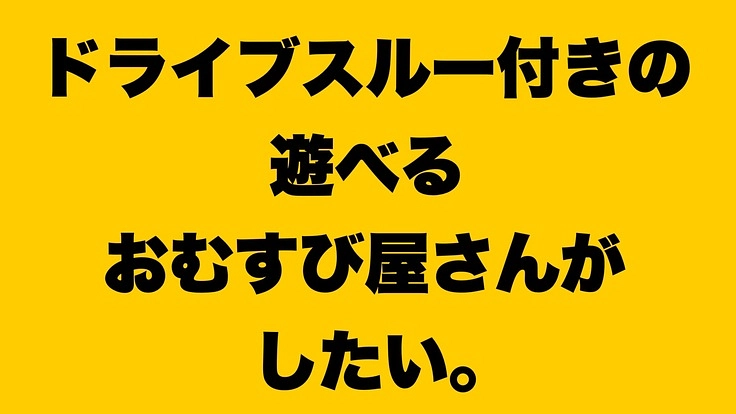 ドライブスルー付きのおむすび屋さんの成功例となり、全国に増やしたい