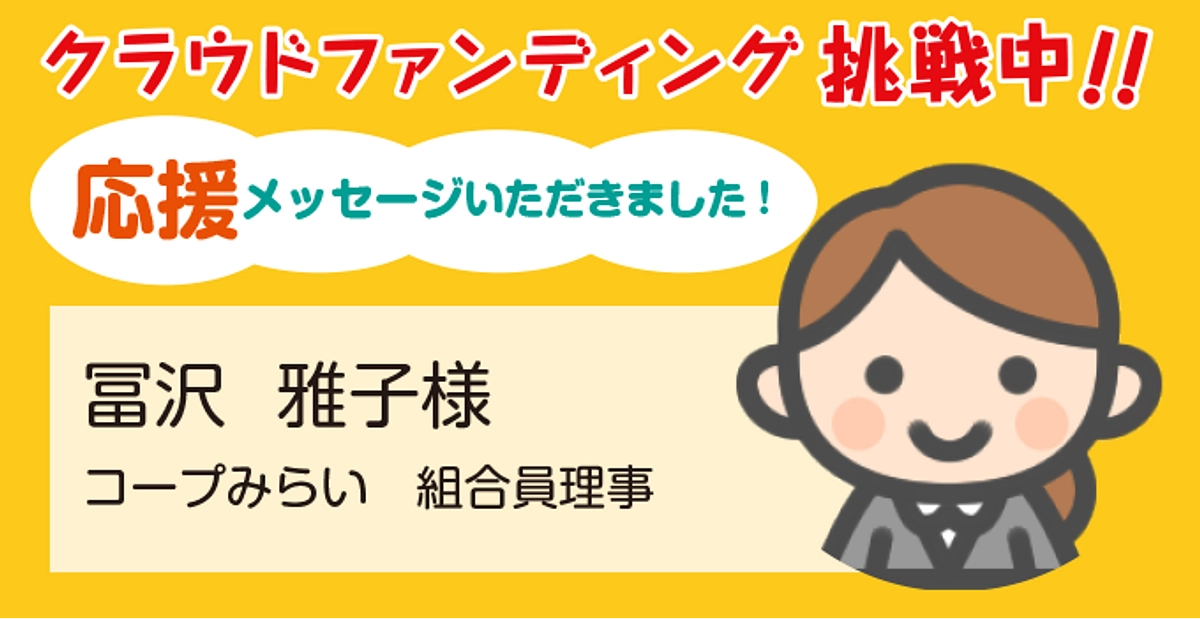 コープみらい 組合員理事 冨沢雅子様より応援メッセージをいただきました
