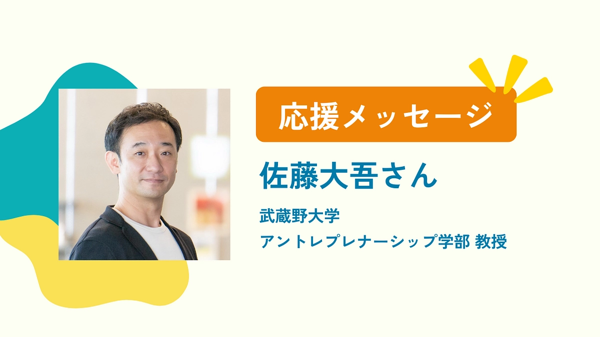 武蔵野大学アントレプレナーシップ学部教授・佐藤大吾さんから応援メッセージを頂きました！