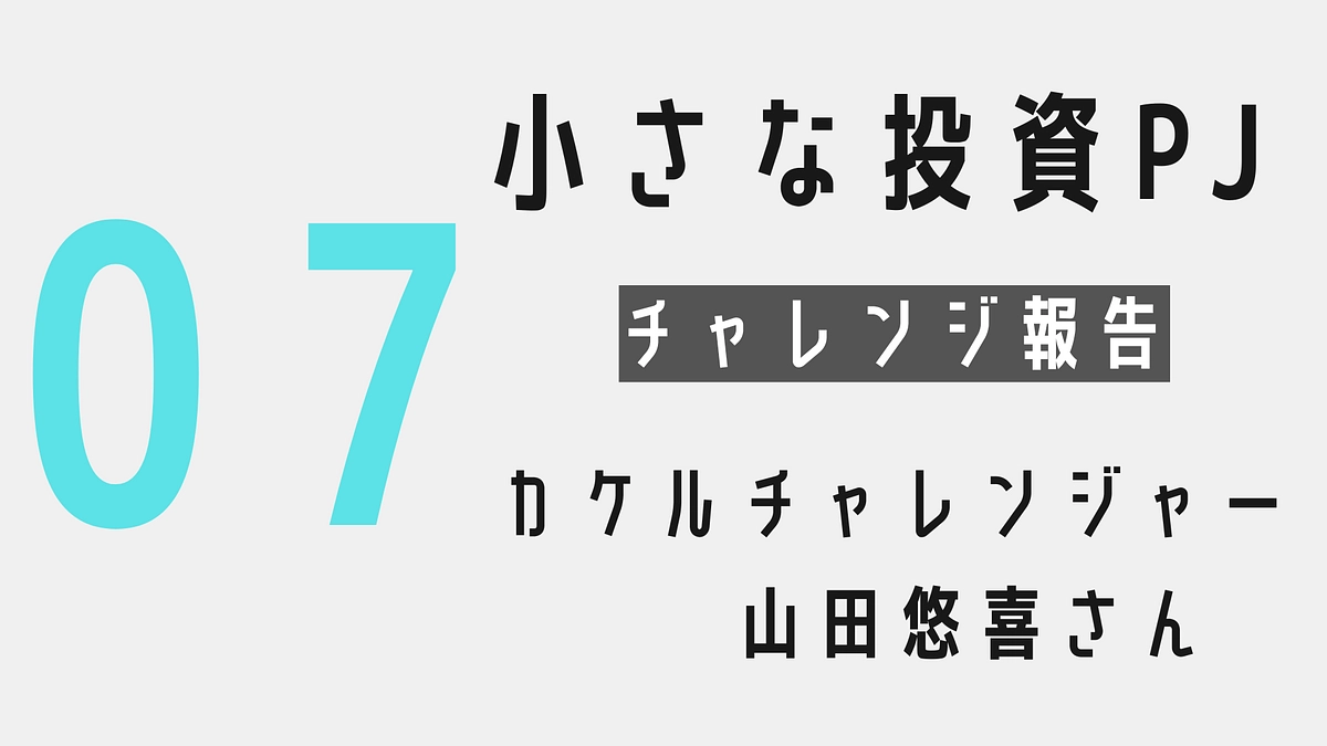 小さな投資プロジェクトを終えて〜カケルチャレンジャー：山田悠喜さん〜