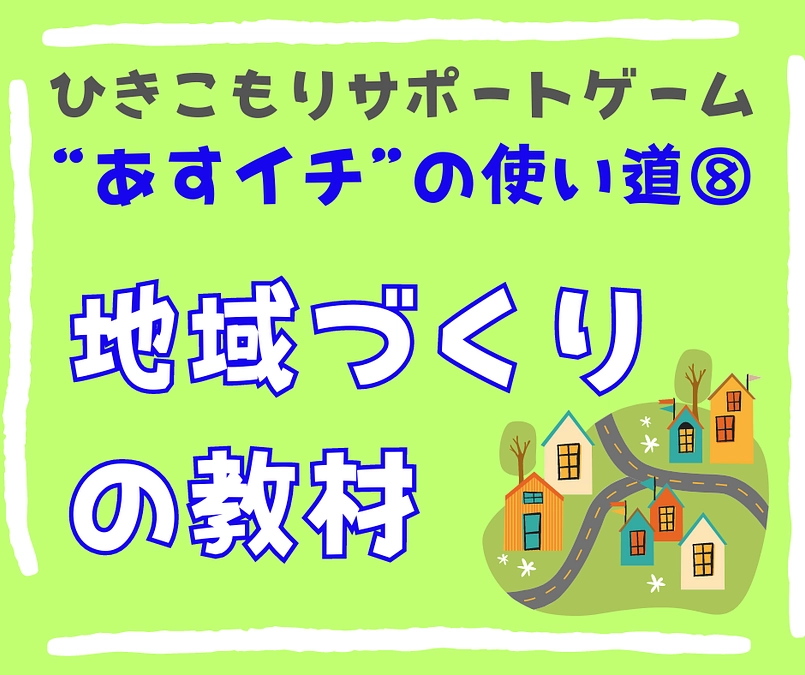 【地域づくりの教材】ひきこもりサポートゲームの使い道⑧
