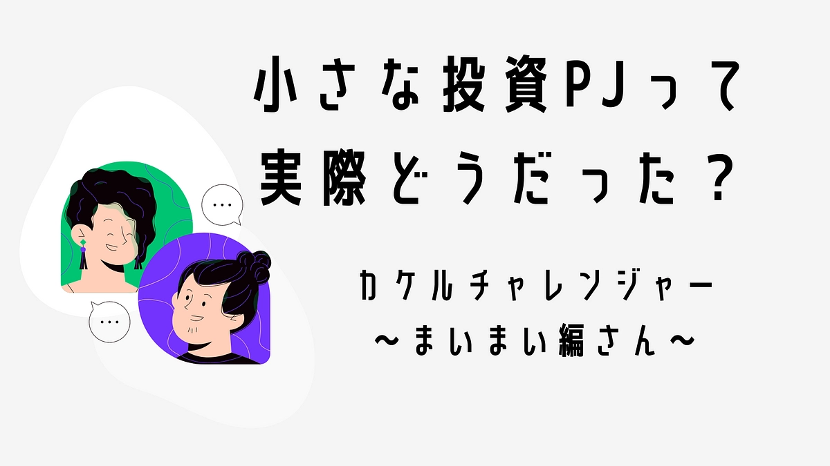 チャレンジを終えたまいまいさんにインタビュー！小さな投資PJって実際どうだった？