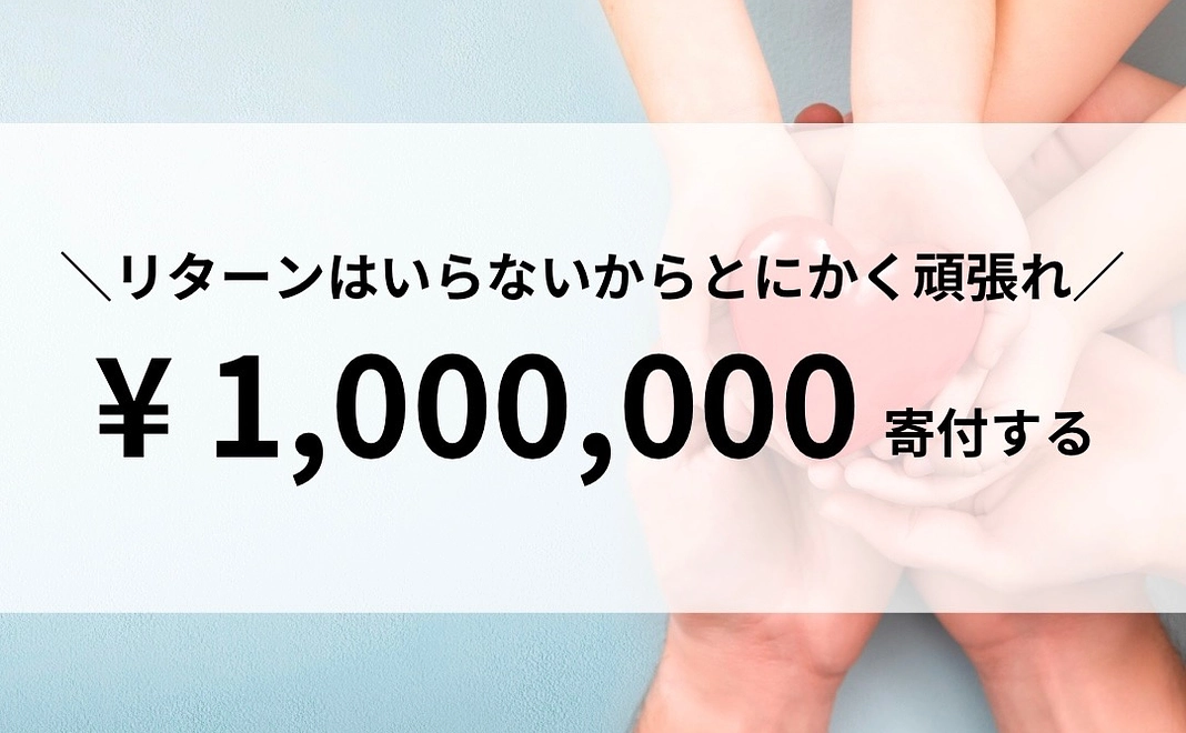 【寄付】リターンはいらないから、とにかく頑張れ！1,000,000円寄付する！