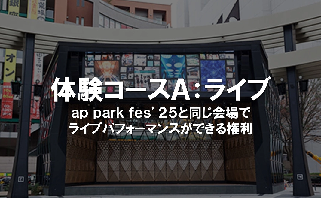 【限定3枠】体験コースＡ：ap park fes'25と同じ会場でライブパフォーマンスができる権利