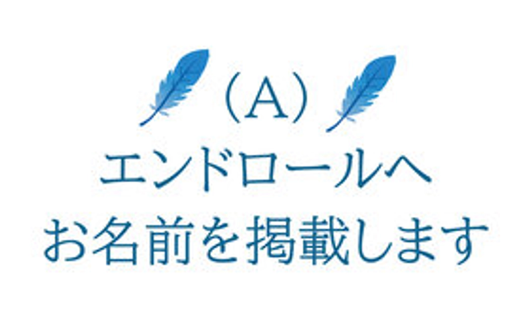 A）映画「青い鳥(仮)」のエンドロールへお名前を掲載します