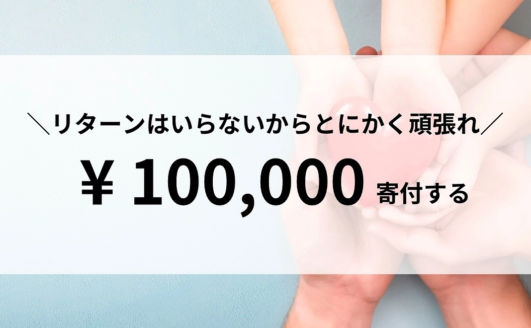 【寄付】リターンはいらないから、とにかく頑張れ！100,000円寄付する！