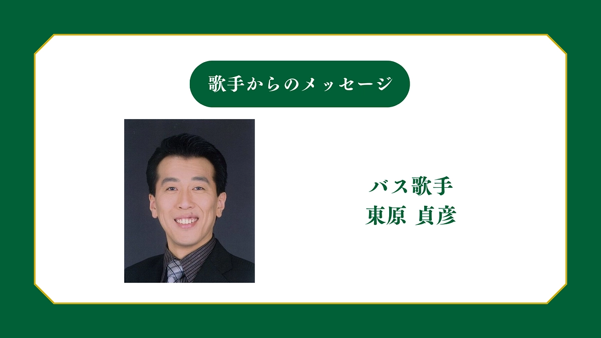所属歌手から皆様へメッセージ〜バス歌手 東原貞彦〜