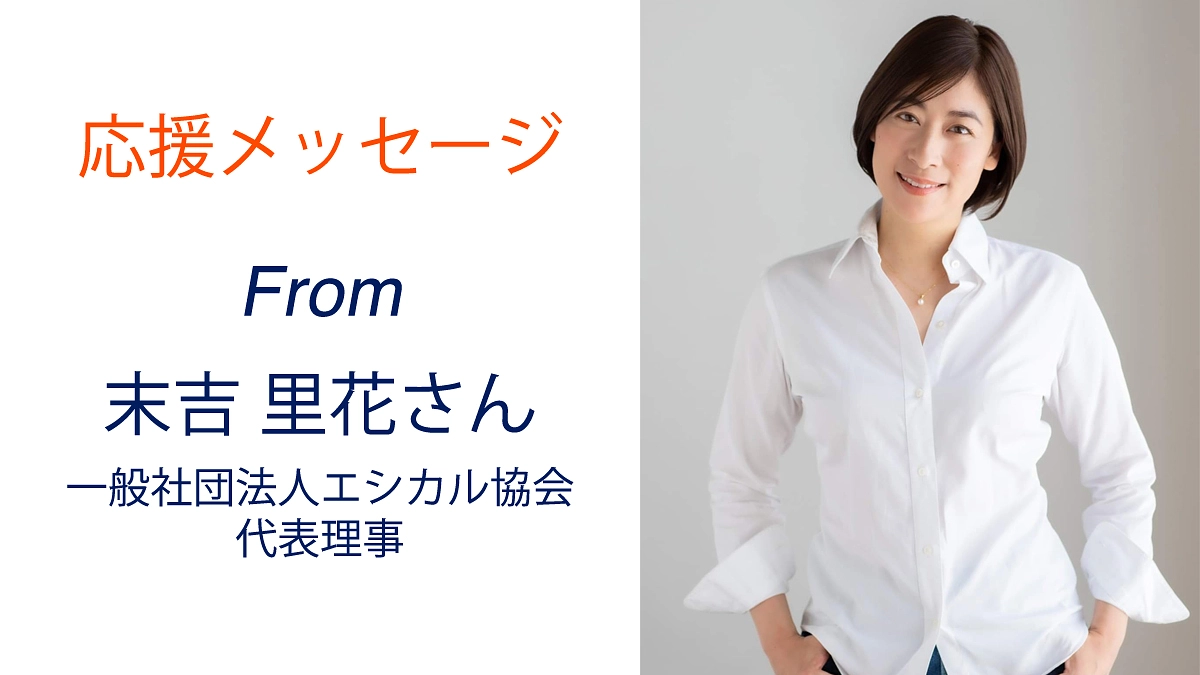 エシカル協会 代表理事の末吉里花さんから応援メッセージが届きました !