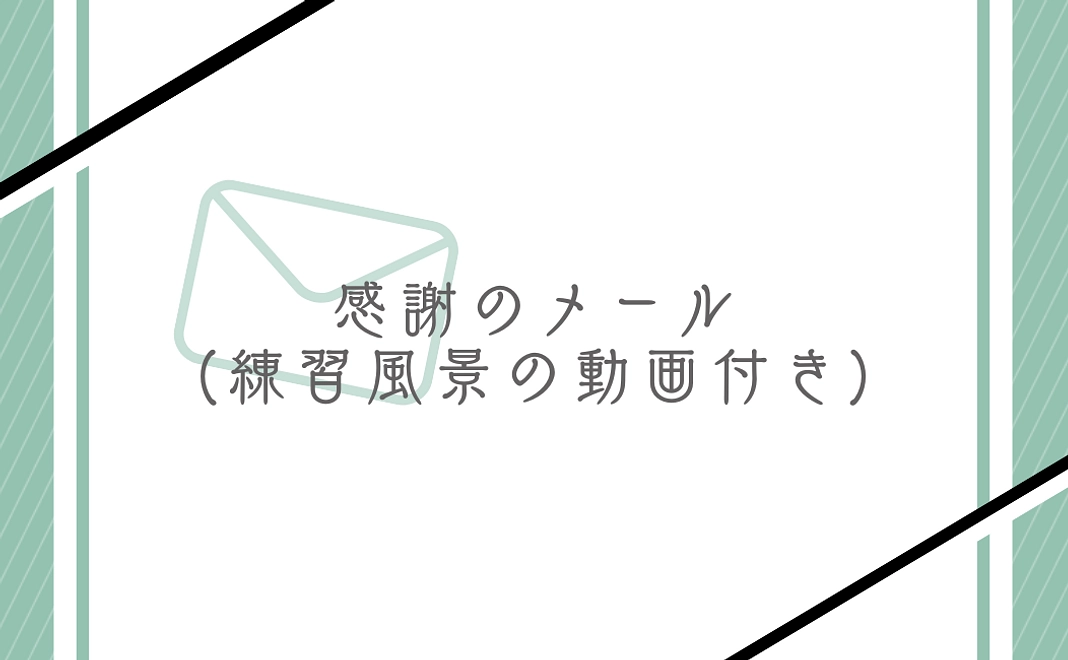 感謝のメール（練習風景の動画付き）