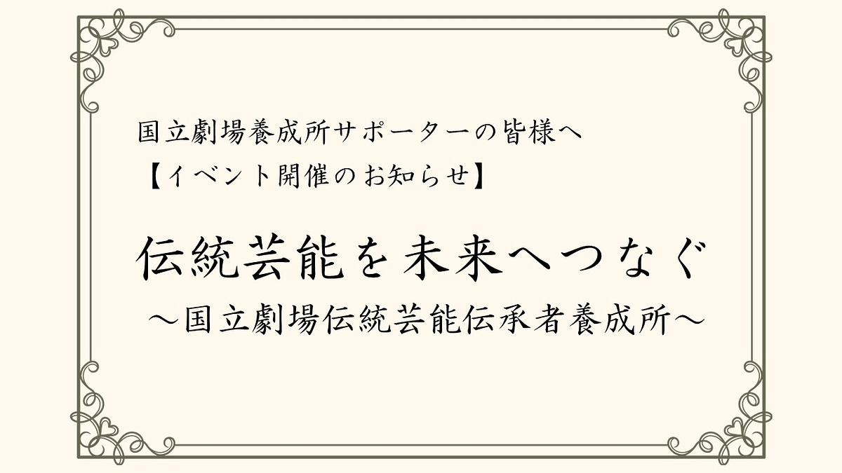 【イベント開催のお知らせ】「伝統芸能を未来へつなぐ～国立劇場伝統芸能伝承者養成所～」