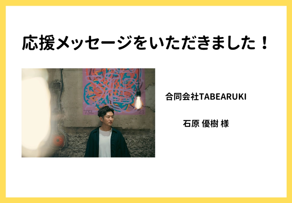 応援メッセージをいただきました！合同会社TABEARUKI　石原 優樹 様