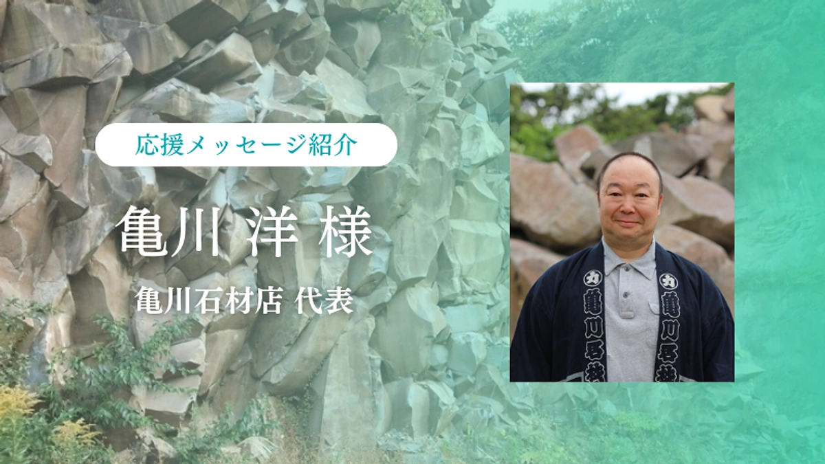 亀川石材店代表の亀川洋様からの応援メッセージのご紹介です