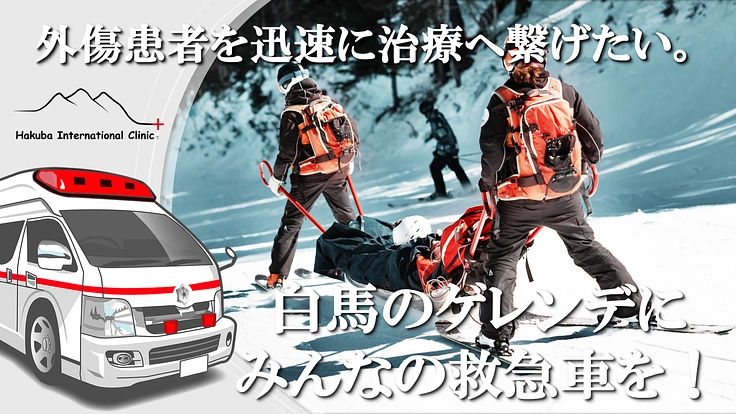 外傷患者を迅速に治療へ繋げたい。白馬のゲレンデにみんなの救急車を！