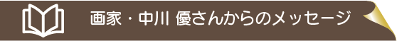 画家・中川優さんからのメッセージ