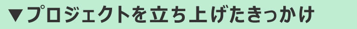 プロジェクトを立ち上げたきっかけ