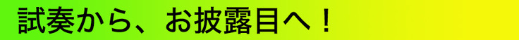 試奏から、お披露目へ！