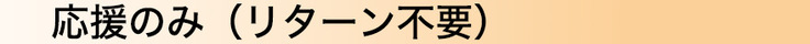 リターン不要 応援のみ