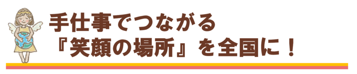 手仕事でつながる『笑顔の場所』を全国に！
