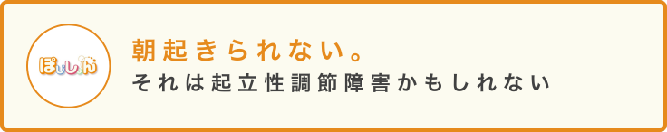 朝起きられない。 それは起立性調節障害かもしれない