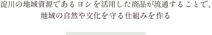 淀川の地域資源であるヨシを活用した商品が流通することで、 地域の自然や文化を守る仕組みを作る