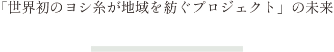 「世界初のヨシ糸が地域を紡ぐプロジェクト」の未来