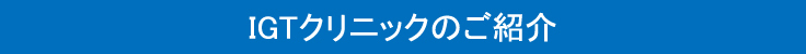 IGTクリニックのご紹介