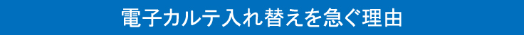 電子カルテ入れ替えを急ぐ理由