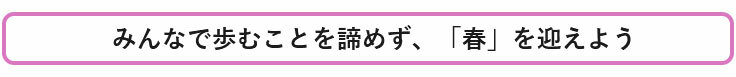 みんなで歩むことを諦めず、「春」を迎えよう