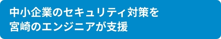 中小企業のセキュリティ対策を宮崎のエンジニアが支援