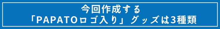 今回作成する「PAPATOロゴ入り」グッズは3種類