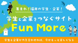福井の学生×企業をつなぐポータルサイト「Fun More」を開設！
