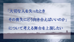 「大切な人の喪失にどう向き合えばいいのか」考える舞台を上演したい のトップ画像