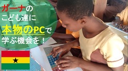ガーナの子どもたちにパソコンを使って学ぶ機会を届けたい！！