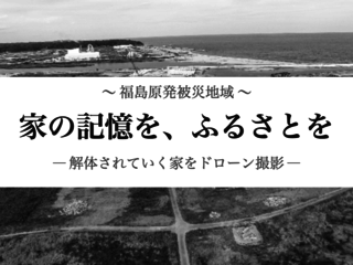 「故郷の思い出を映像へ」福島原発被災地域でドローン撮影を！