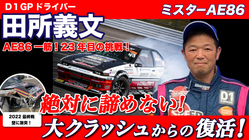 大クラッシュからの復活！ミスターAE86 D1GP田所義文の挑戦！ のトップ画像