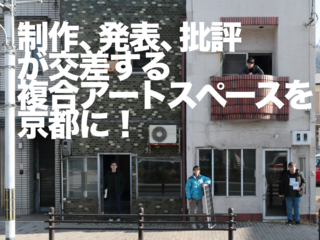 制作、発表、批評が交差する 複合アートスペースを、京都に！ のトップ画像