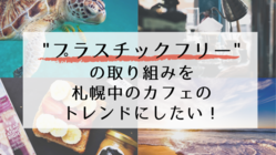 プラスチックフリーの活動を札幌中のカフェのトレンドにしたい！ のトップ画像