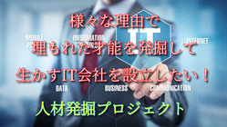 様々な理由で埋もれた才能を発掘して生かすIT会社を設立したい！ のトップ画像