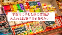 星に願いを。平塚市に子ども達の笑顔があふれる駄菓子屋を作りたい！