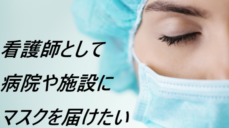 看護師として思う事 病院や介護施設にマスクを配りたい 黒澤将大 21 02 12 公開 クラウドファンディング Readyfor レディーフォー