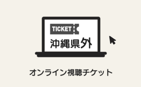 オンライン視聴チケット（沖縄県外）